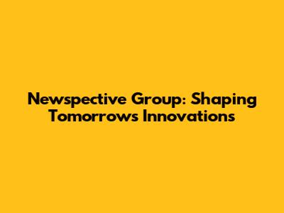 Newspective Group: Shaping Tomorrow's Innovations