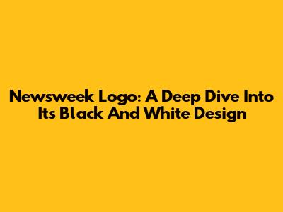 Newsweek Logo: A Deep Dive Into Its Black And White Design