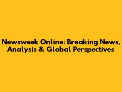 Newsweek Online: Breaking News, Analysis & Global Perspectives