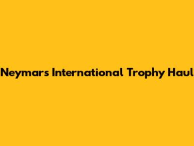 Neymar's International Trophy Haul