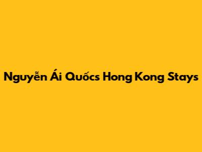 Nguyễn Ái Quốc's Hong Kong Stays