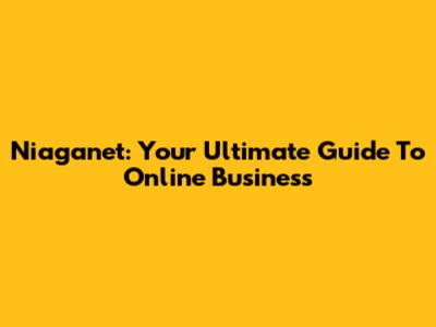 Niaganet: Your Ultimate Guide To Online Business
