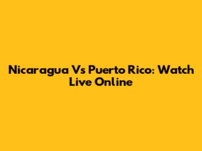 Nicaragua Vs Puerto Rico: Watch Live Online
