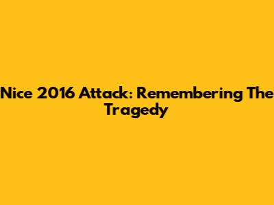 Nice 2016 Attack: Remembering The Tragedy