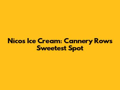 Nico's Ice Cream: Cannery Row's Sweetest Spot