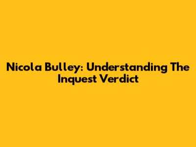 Nicola Bulley: Understanding The Inquest Verdict