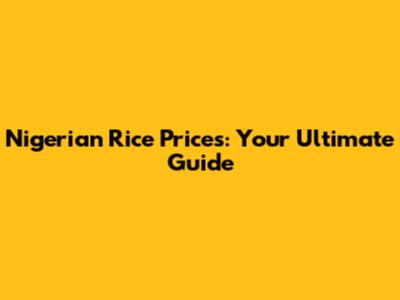 Nigerian Rice Prices: Your Ultimate Guide