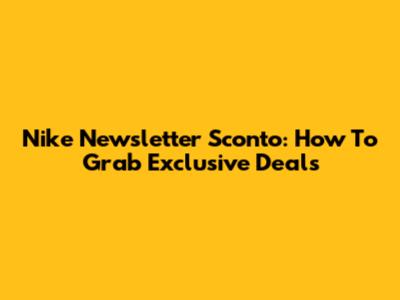 Nike Newsletter Sconto: How To Grab Exclusive Deals
