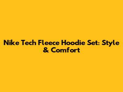 Nike Tech Fleece Hoodie Set: Style & Comfort
