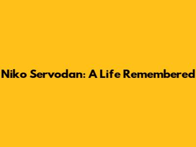 Niko Servodan: A Life Remembered