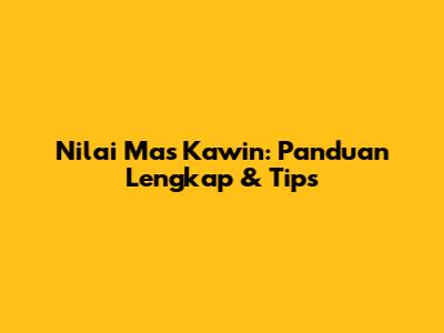 Nilai Mas Kawin: Panduan Lengkap & Tips
