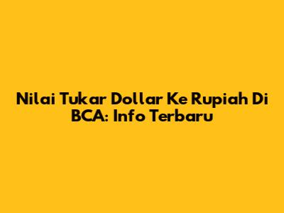 Nilai Tukar Dollar Ke Rupiah Di BCA: Info Terbaru