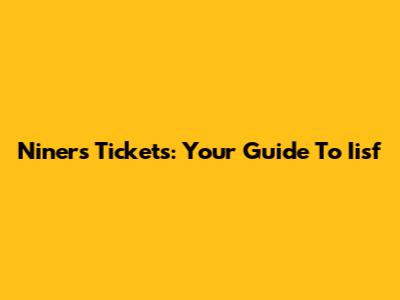 Niners Tickets: Your Guide To Iisf