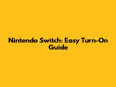 Nintendo Switch: Easy Turn-On Guide
