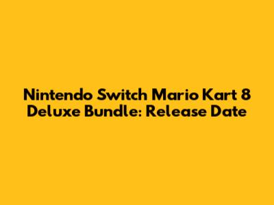 Nintendo Switch Mario Kart 8 Deluxe Bundle: Release Date