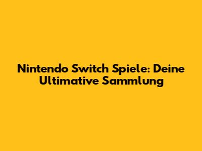 Nintendo Switch Spiele: Deine Ultimative Sammlung