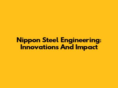 Nippon Steel Engineering: Innovations And Impact
