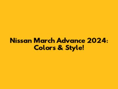 Nissan March Advance 2024: Colors & Style!