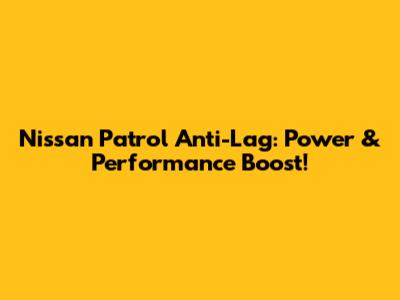 Nissan Patrol Anti-Lag: Power & Performance Boost!