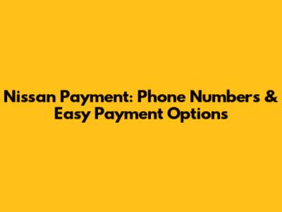 Nissan Payment: Phone Numbers & Easy Payment Options