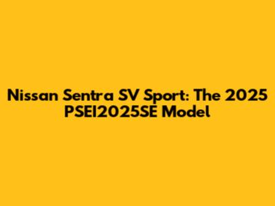 Nissan Sentra SV Sport: The 2025 PSEI2025SE Model
