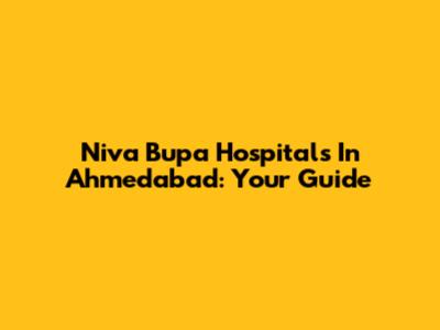 Niva Bupa Hospitals In Ahmedabad: Your Guide