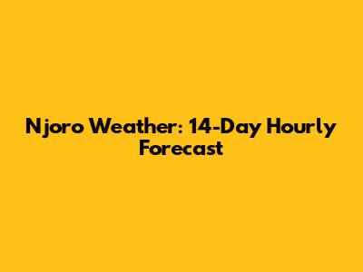 Njoro Weather: 14-Day Hourly Forecast