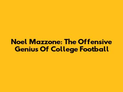 Noel Mazzone: The Offensive Genius Of College Football