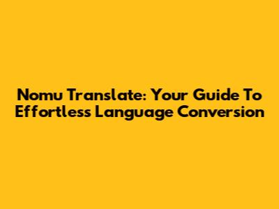 Nomu Translate: Your Guide To Effortless Language Conversion