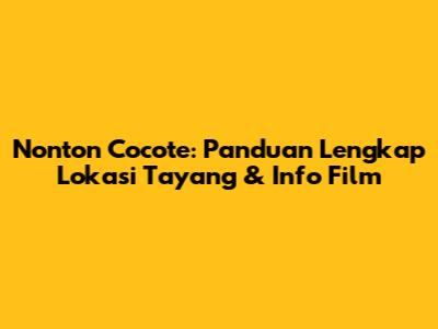 Nonton 'Cocote': Panduan Lengkap Lokasi Tayang & Info Film