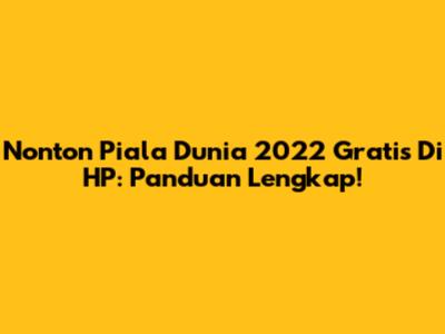 Nonton Piala Dunia 2022 Gratis Di HP: Panduan Lengkap!