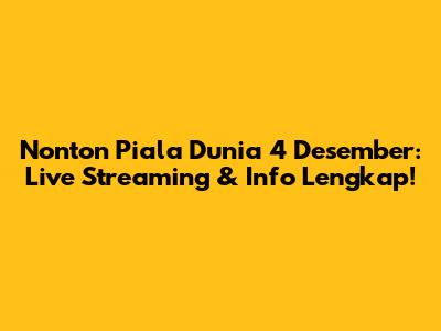 Nonton Piala Dunia 4 Desember: Live Streaming & Info Lengkap!