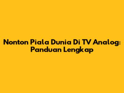Nonton Piala Dunia Di TV Analog: Panduan Lengkap