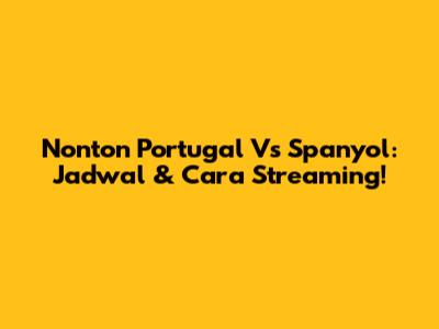 Nonton Portugal Vs Spanyol: Jadwal & Cara Streaming!