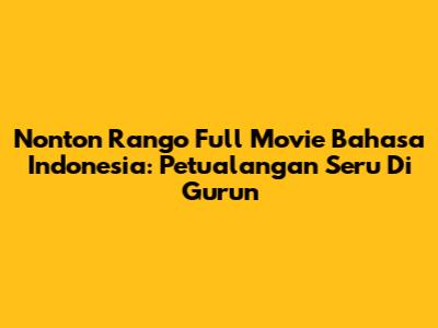 Nonton Rango Full Movie Bahasa Indonesia: Petualangan Seru Di Gurun