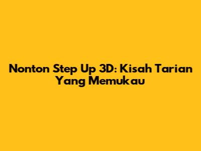 Nonton Step Up 3D: Kisah Tarian Yang Memukau