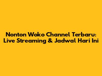 Nonton Woko Channel Terbaru: Live Streaming & Jadwal Hari Ini