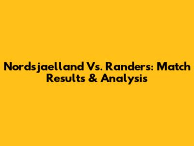 Nordsjaelland Vs. Randers: Match Results & Analysis