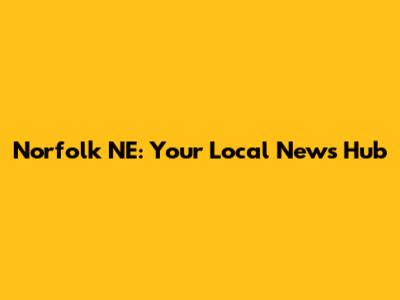 Norfolk NE: Your Local News Hub