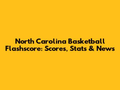 North Carolina Basketball Flashscore: Scores, Stats & News