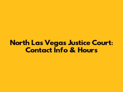 North Las Vegas Justice Court: Contact Info & Hours