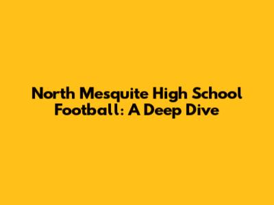 North Mesquite High School Football: A Deep Dive
