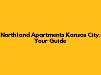 Northland Apartments Kansas City: Your Guide