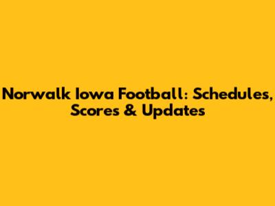 Norwalk Iowa Football: Schedules, Scores & Updates