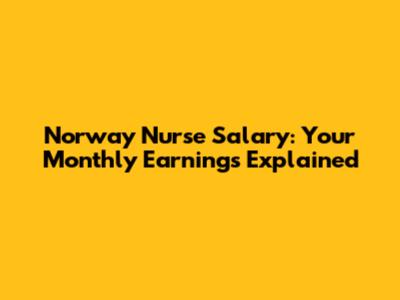Norway Nurse Salary: Your Monthly Earnings Explained