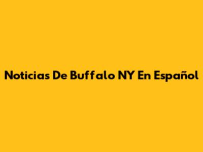 Noticias De Buffalo NY En Español