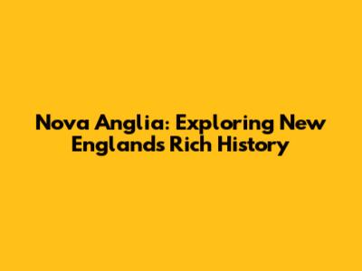 Nova Anglia: Exploring New England's Rich History