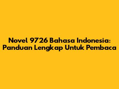 Novel 9726 Bahasa Indonesia: Panduan Lengkap Untuk Pembaca