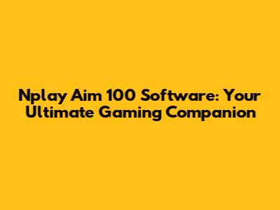 Nplay Aim 100 Software: Your Ultimate Gaming Companion