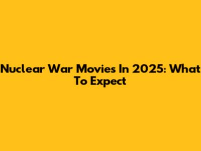 Nuclear War Movies In 2025: What To Expect